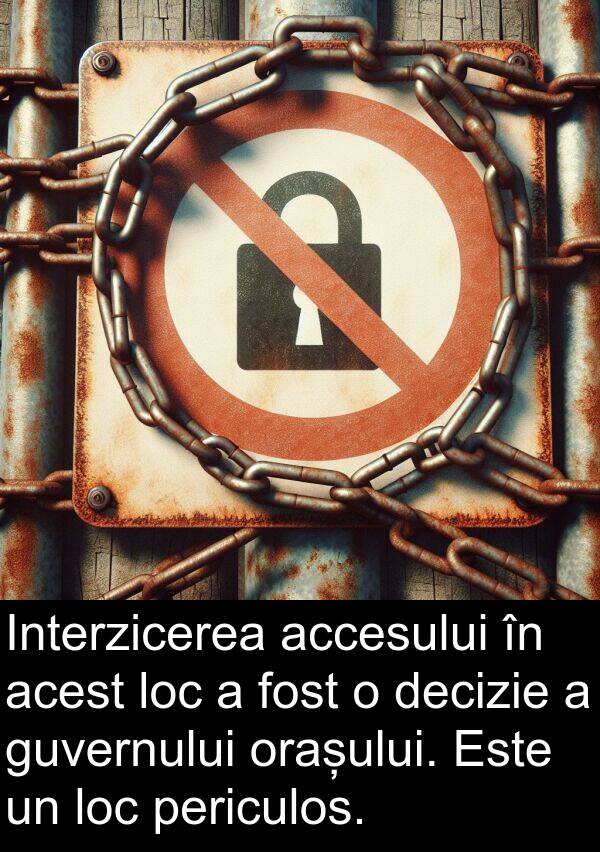 accesului: Interzicerea accesului în acest loc a fost o decizie a guvernului orașului. Este un loc periculos.