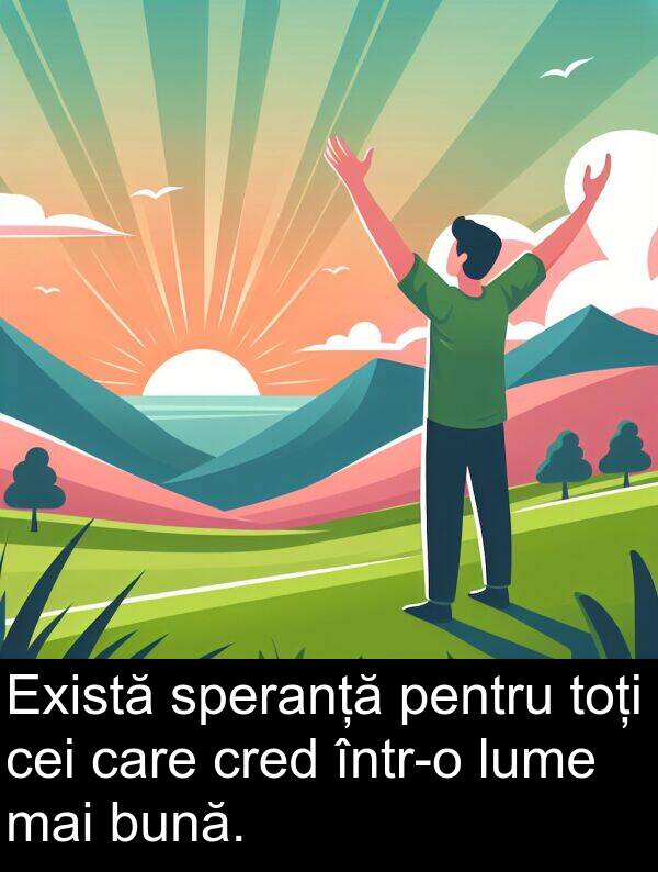 bună: Există speranță pentru toți cei care cred într-o lume mai bună.