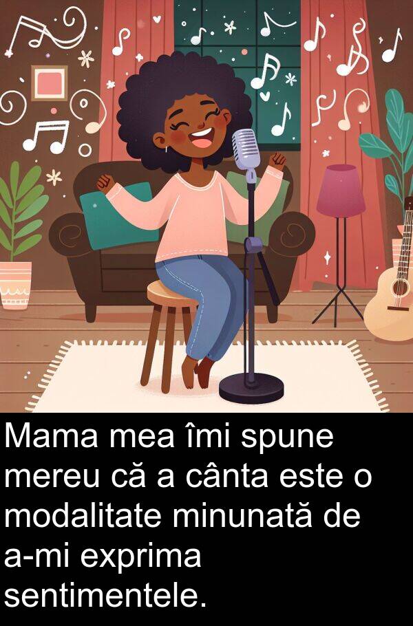 spune: Mama mea îmi spune mereu că a cânta este o modalitate minunată de a-mi exprima sentimentele.