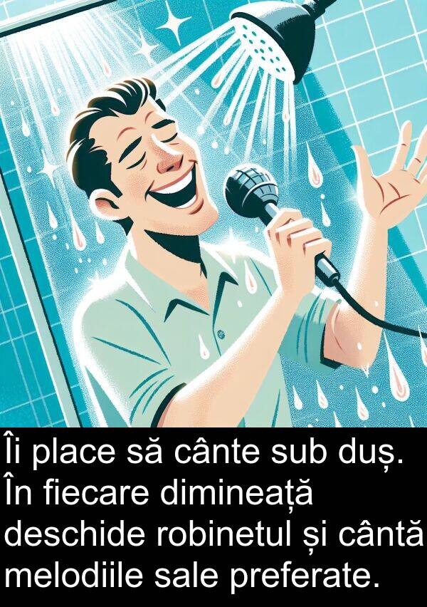 dimineață: Îi place să cânte sub duș. În fiecare dimineață deschide robinetul și cântă melodiile sale preferate.