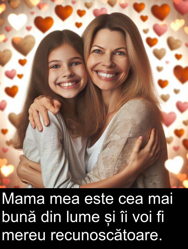 bună: Mama mea este cea mai bună din lume și îi voi fi mereu recunoscătoare.