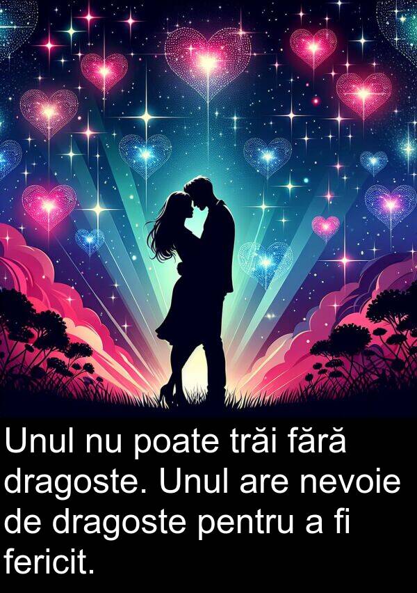 fericit: Unul nu poate trăi fără dragoste. Unul are nevoie de dragoste pentru a fi fericit.