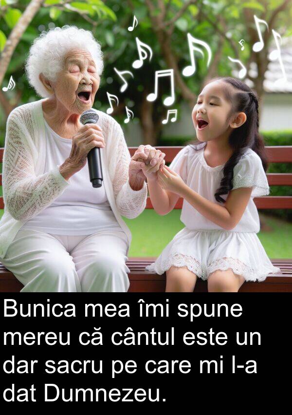 dat: Bunica mea îmi spune mereu că cântul este un dar sacru pe care mi l-a dat Dumnezeu.