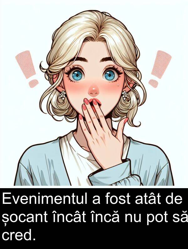 încă: Evenimentul a fost atât de șocant încât încă nu pot să cred.
