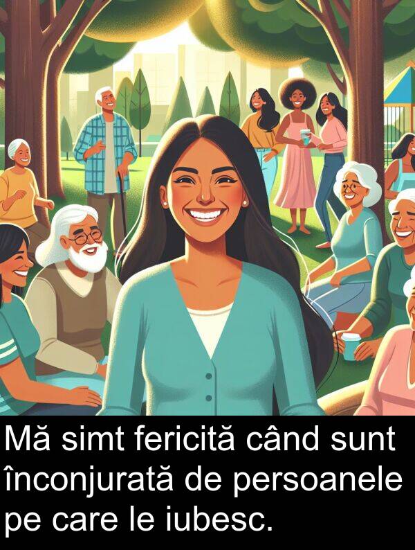fericită: Mă simt fericită când sunt înconjurată de persoanele pe care le iubesc.