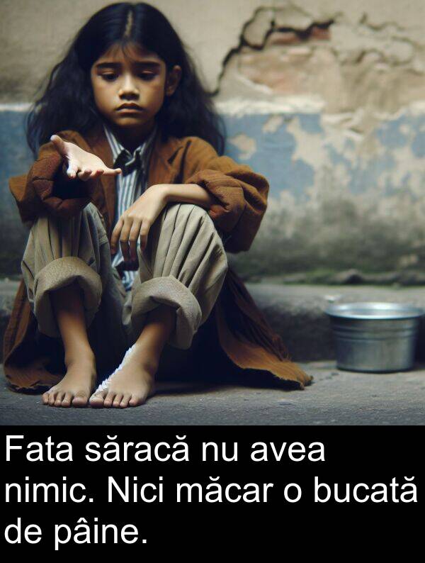 măcar: Fata săracă nu avea nimic. Nici măcar o bucată de pâine.
