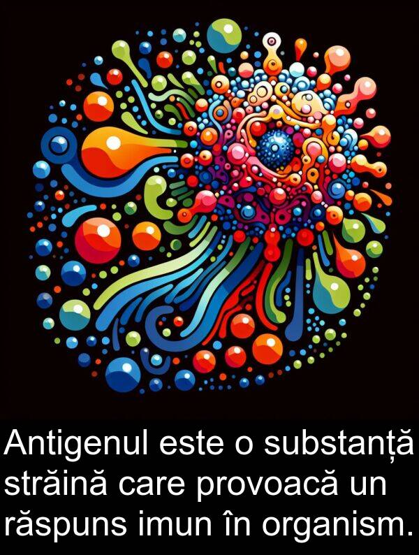 provoacă: Antigenul este o substanță străină care provoacă un răspuns imun în organism.