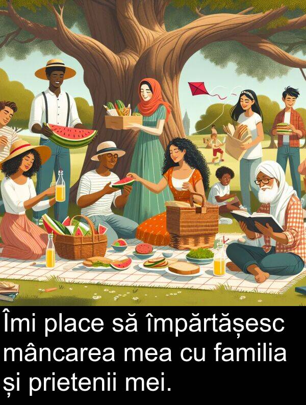 împărtășesc: Îmi place să împărtășesc mâncarea mea cu familia și prietenii mei.