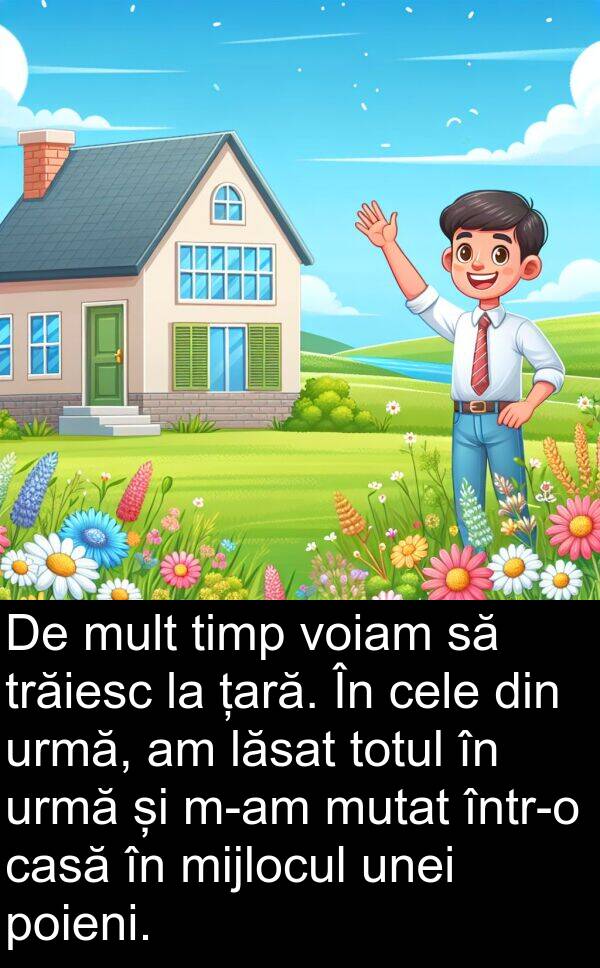 lăsat: De mult timp voiam să trăiesc la țară. În cele din urmă, am lăsat totul în urmă și m-am mutat într-o casă în mijlocul unei poieni.