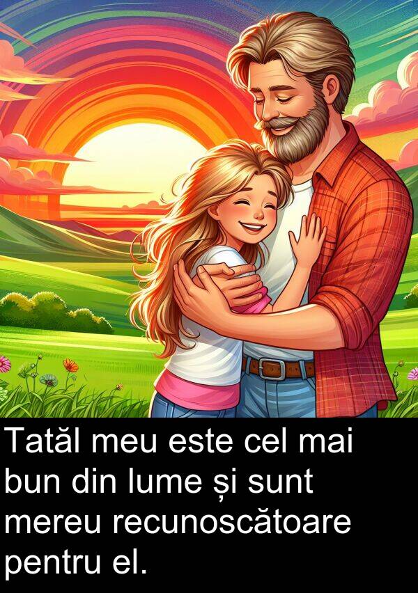 el: Tatăl meu este cel mai bun din lume și sunt mereu recunoscătoare pentru el.