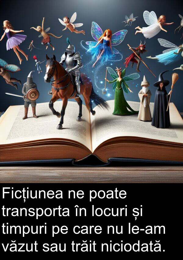 transporta: Ficțiunea ne poate transporta în locuri și timpuri pe care nu le-am văzut sau trăit niciodată.