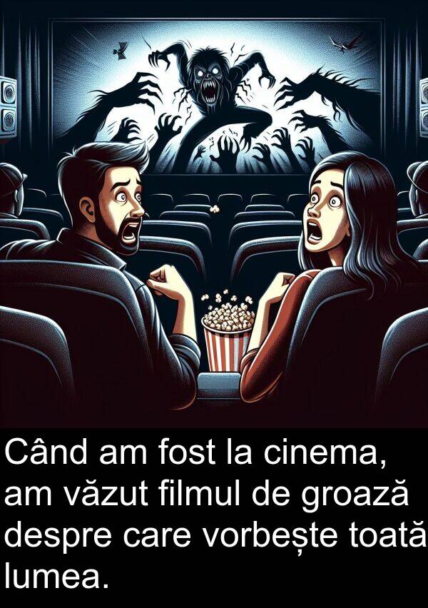 vorbește: Când am fost la cinema, am văzut filmul de groază despre care vorbește toată lumea.