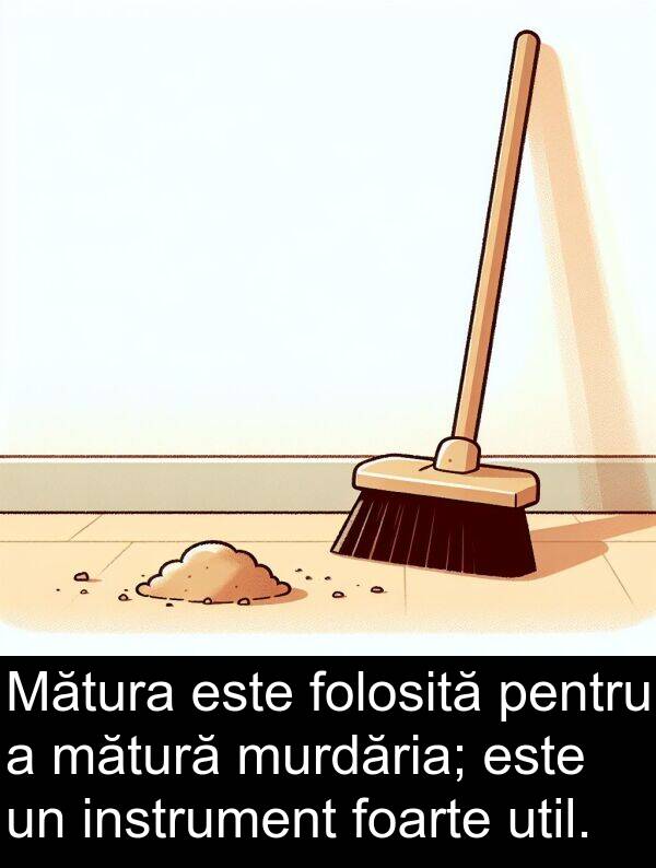 mătură: Mătura este folosită pentru a mătură murdăria; este un instrument foarte util.