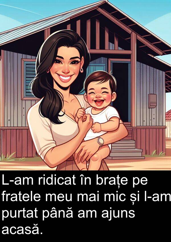 acasă: L-am ridicat în brațe pe fratele meu mai mic și l-am purtat până am ajuns acasă.