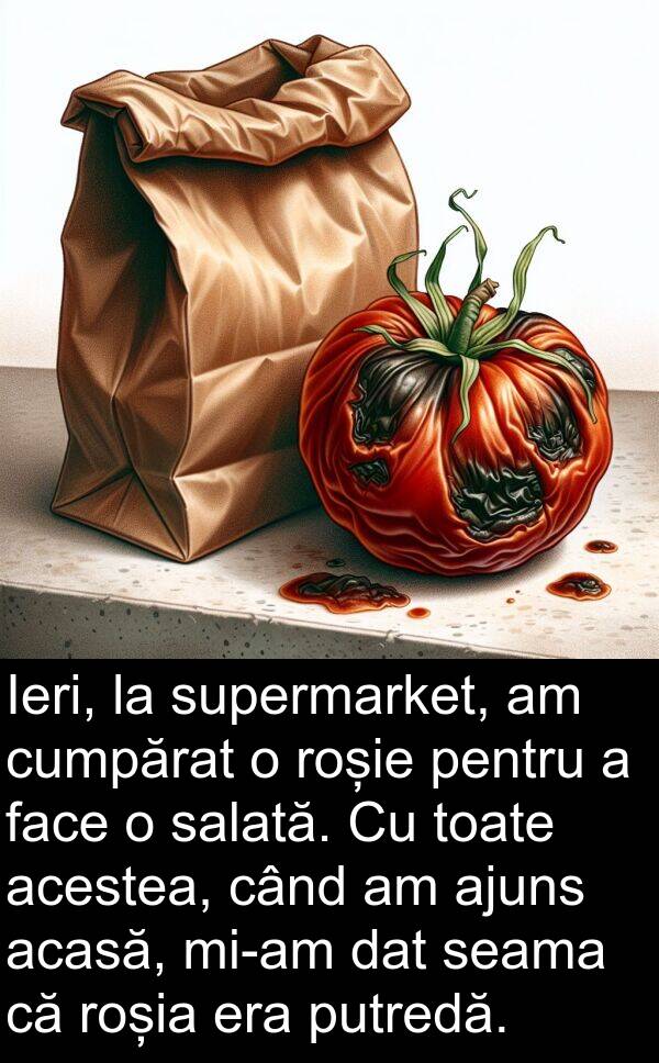 acestea: Ieri, la supermarket, am cumpărat o roșie pentru a face o salată. Cu toate acestea, când am ajuns acasă, mi-am dat seama că roșia era putredă.