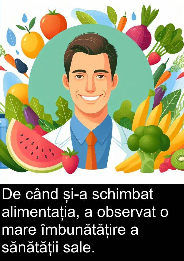 observat: De când și-a schimbat alimentația, a observat o mare îmbunătățire a sănătății sale.
