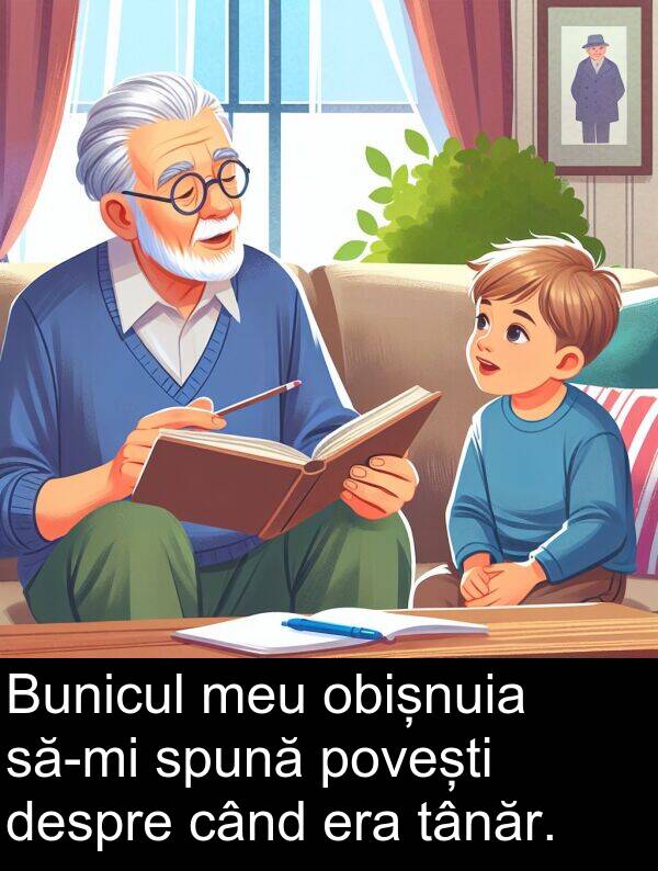 povești: Bunicul meu obișnuia să-mi spună povești despre când era tânăr.