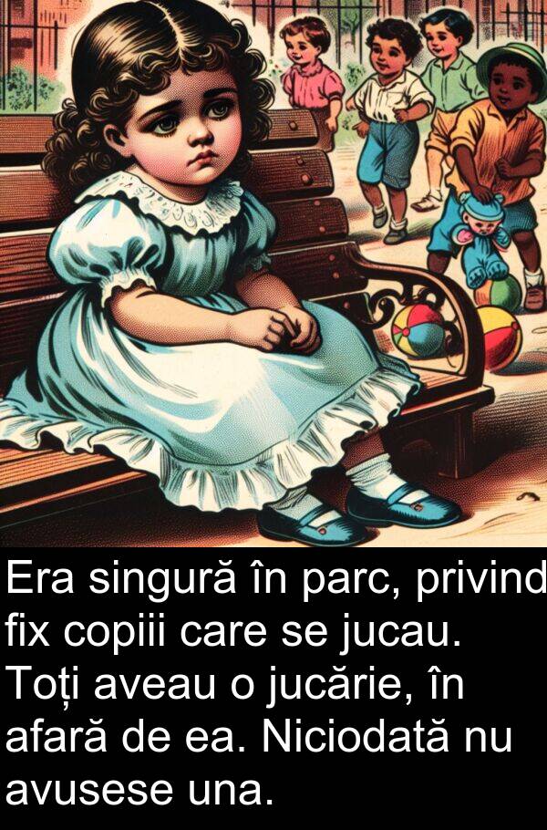 jucărie: Era singură în parc, privind fix copiii care se jucau. Toți aveau o jucărie, în afară de ea. Niciodată nu avusese una.