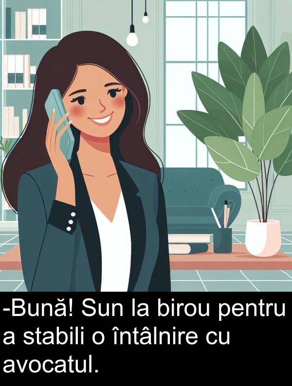 stabili: -Bună! Sun la birou pentru a stabili o întâlnire cu avocatul.