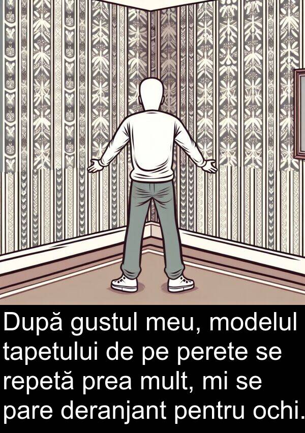 tapetului: După gustul meu, modelul tapetului de pe perete se repetă prea mult, mi se pare deranjant pentru ochi.