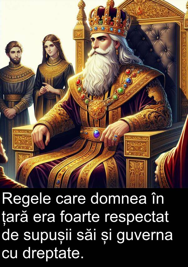 dreptate: Regele care domnea în țară era foarte respectat de supușii săi și guverna cu dreptate.