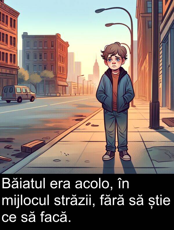 fără: Băiatul era acolo, în mijlocul străzii, fără să știe ce să facă.
