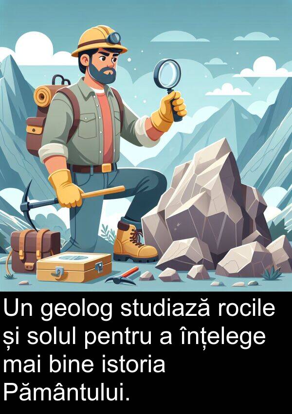 studiază: Un geolog studiază rocile și solul pentru a înțelege mai bine istoria Pământului.