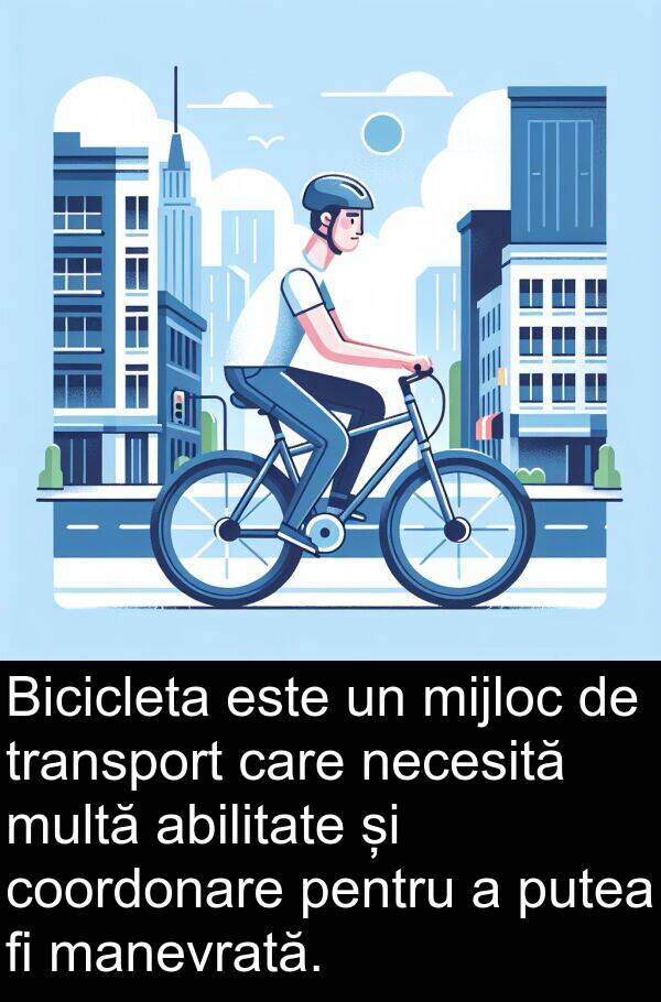 abilitate: Bicicleta este un mijloc de transport care necesită multă abilitate și coordonare pentru a putea fi manevrată.