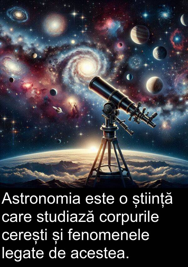 corpurile: Astronomia este o știință care studiază corpurile cerești și fenomenele legate de acestea.