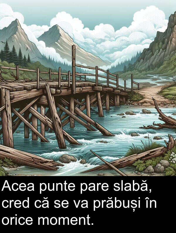 moment: Acea punte pare slabă, cred că se va prăbuși în orice moment.