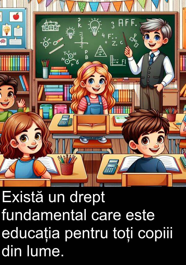 drept: Există un drept fundamental care este educația pentru toți copiii din lume.