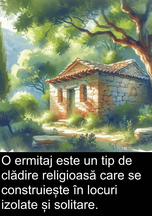 religioasă: O ermitaj este un tip de clădire religioasă care se construiește în locuri izolate și solitare.