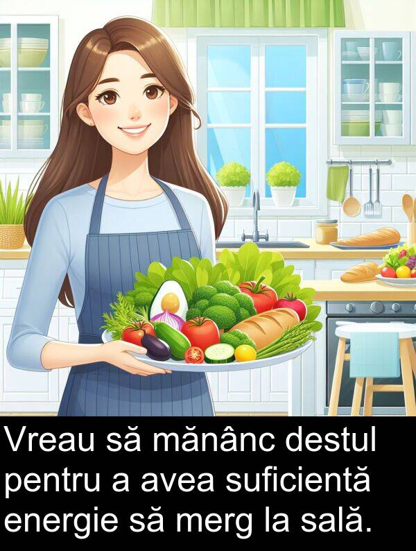 mănânc: Vreau să mănânc destul pentru a avea suficientă energie să merg la sală.