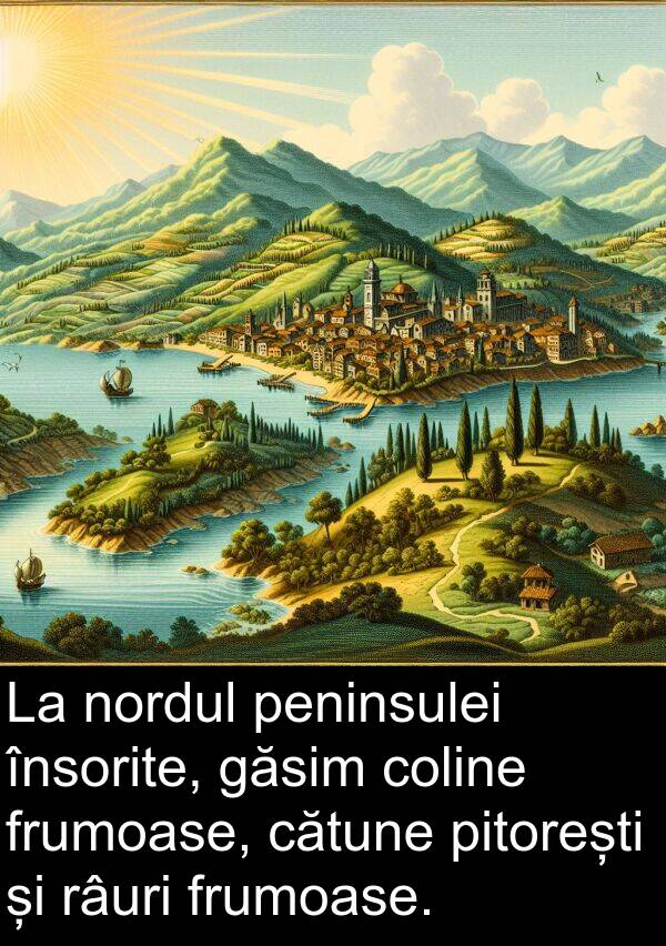 găsim: La nordul peninsulei însorite, găsim coline frumoase, cătune pitorești și râuri frumoase.