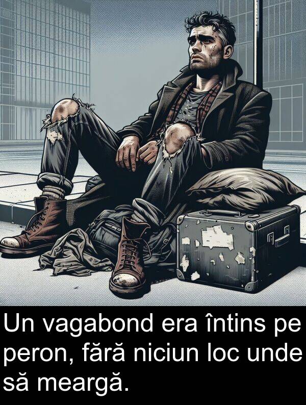 fără: Un vagabond era întins pe peron, fără niciun loc unde să meargă.