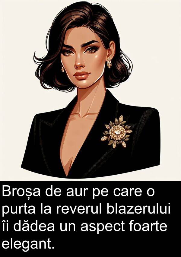 dădea: Broșa de aur pe care o purta la reverul blazerului îi dădea un aspect foarte elegant.