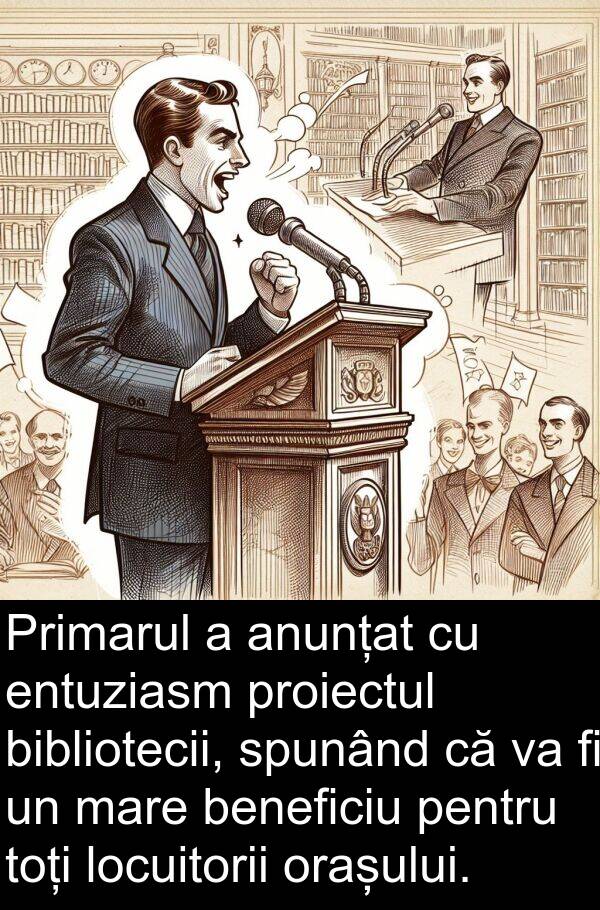 locuitorii: Primarul a anunțat cu entuziasm proiectul bibliotecii, spunând că va fi un mare beneficiu pentru toți locuitorii orașului.