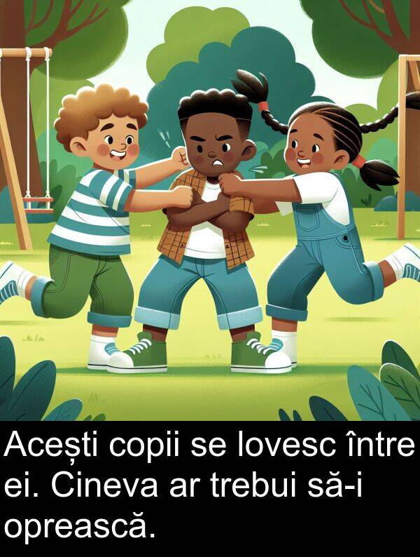 ei: Acești copii se lovesc între ei. Cineva ar trebui să-i oprească.