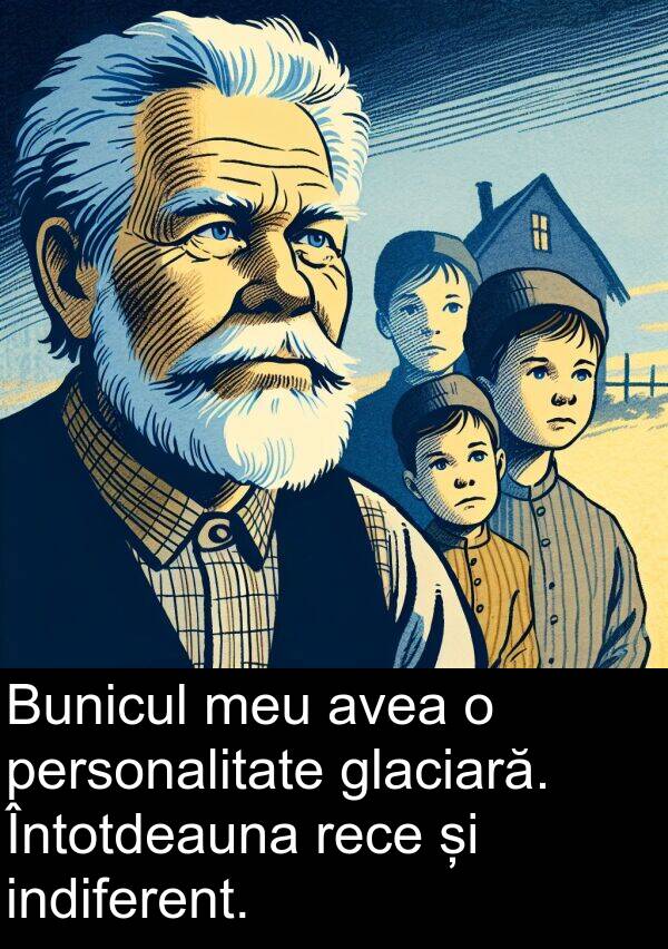personalitate: Bunicul meu avea o personalitate glaciară. Întotdeauna rece și indiferent.
