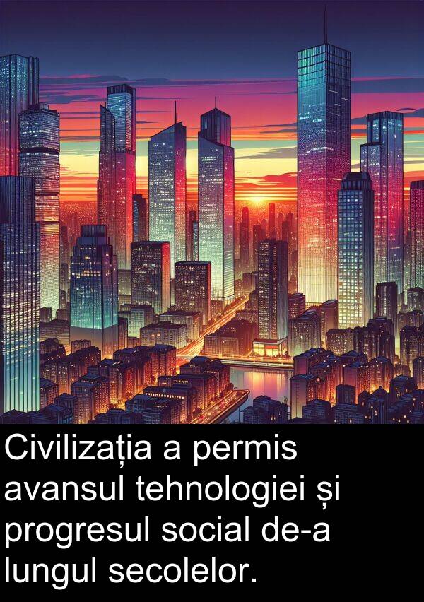 tehnologiei: Civilizația a permis avansul tehnologiei și progresul social de-a lungul secolelor.