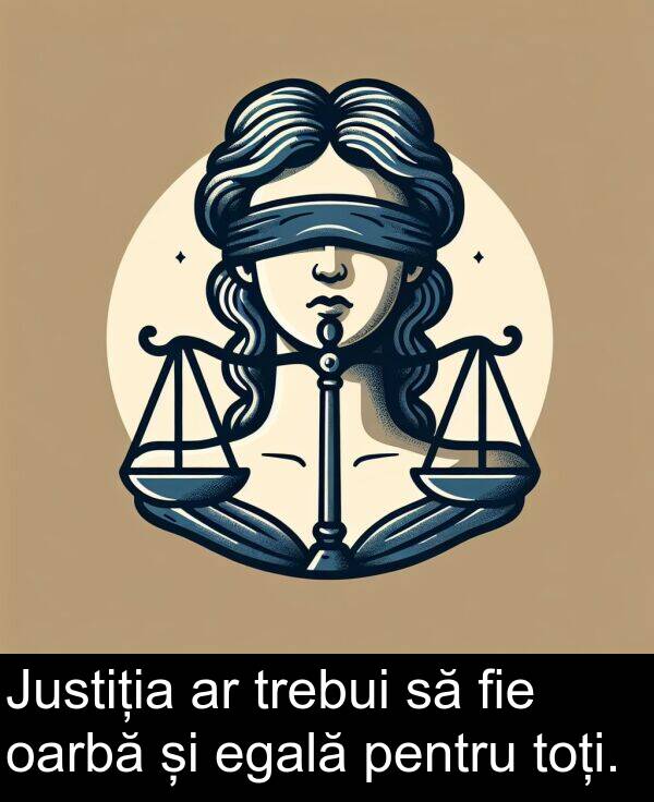 egală: Justiția ar trebui să fie oarbă și egală pentru toți.