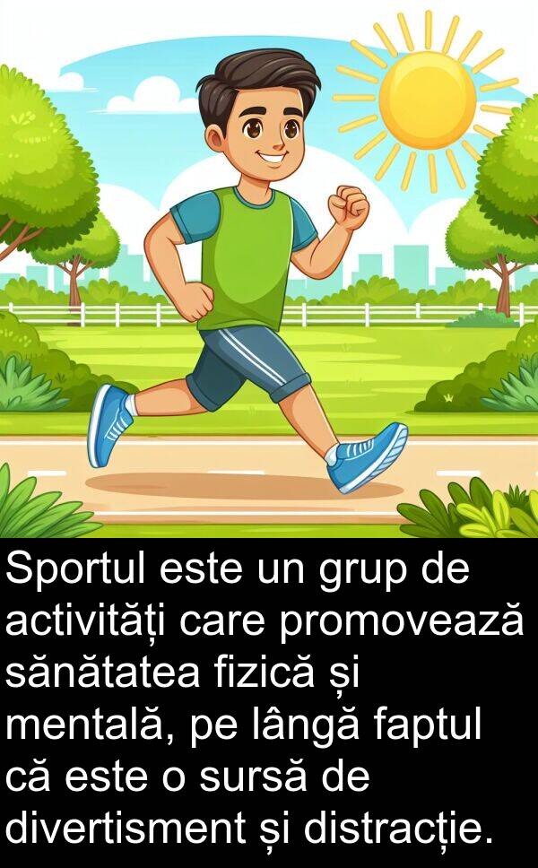 faptul: Sportul este un grup de activități care promovează sănătatea fizică și mentală, pe lângă faptul că este o sursă de divertisment și distracție.