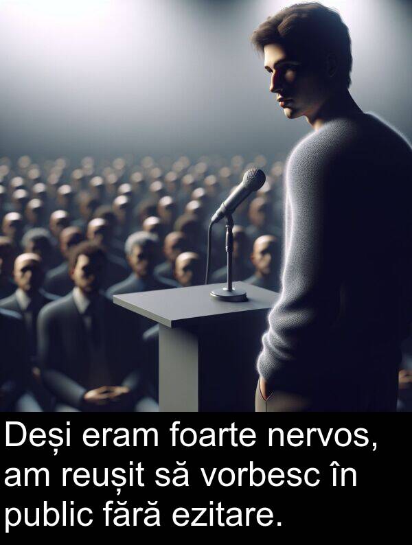 fără: Deși eram foarte nervos, am reușit să vorbesc în public fără ezitare.