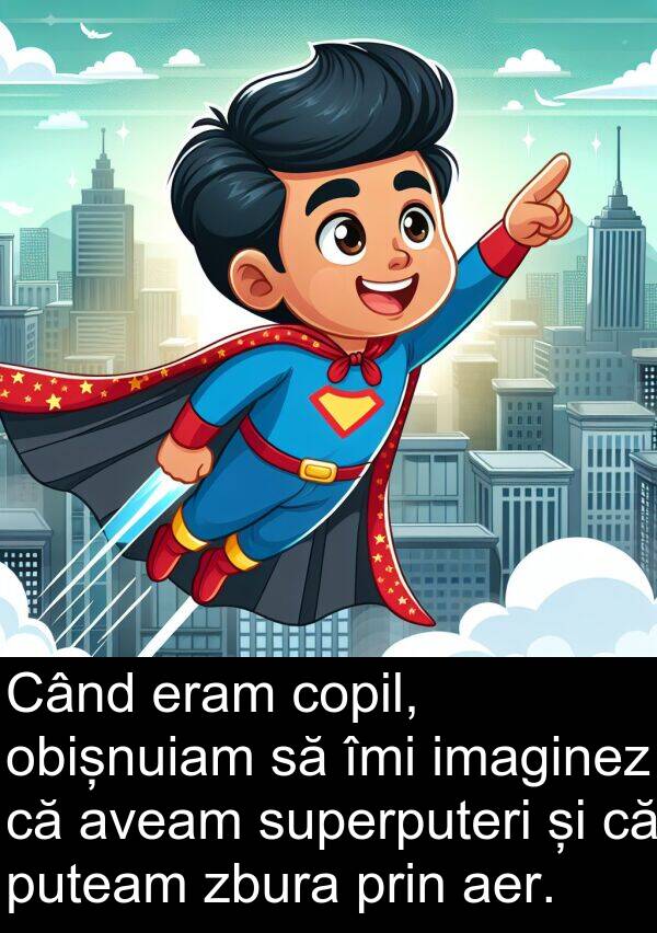 imaginez: Când eram copil, obișnuiam să îmi imaginez că aveam superputeri și că puteam zbura prin aer.