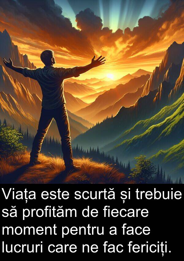 fac: Viața este scurtă și trebuie să profităm de fiecare moment pentru a face lucruri care ne fac fericiți.