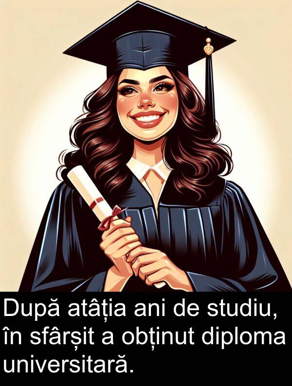 obținut: După atâția ani de studiu, în sfârșit a obținut diploma universitară.