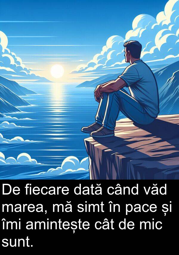 pace: De fiecare dată când văd marea, mă simt în pace și îmi amintește cât de mic sunt.