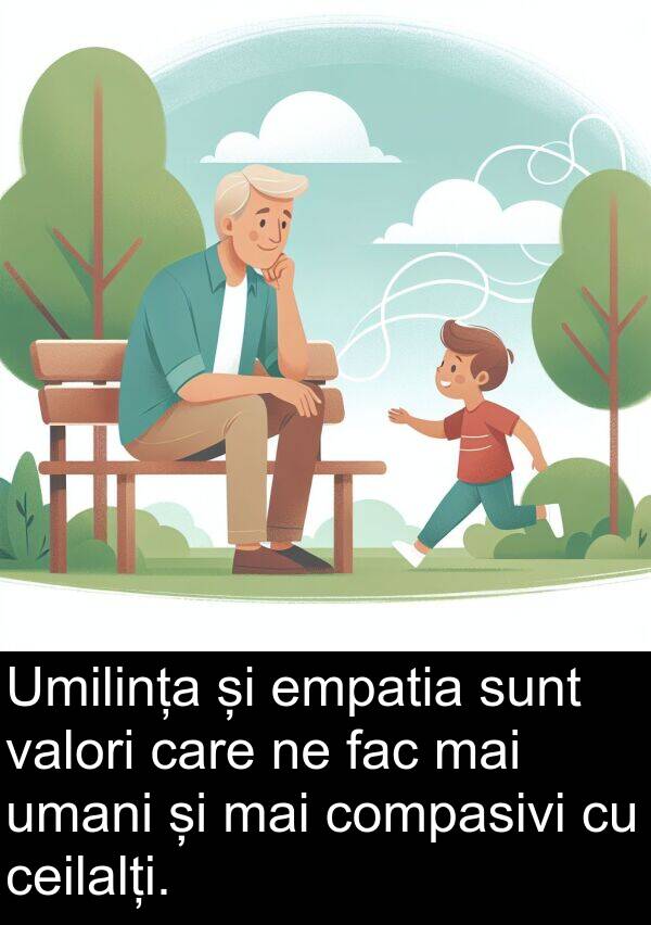 umani: Umilința și empatia sunt valori care ne fac mai umani și mai compasivi cu ceilalți.