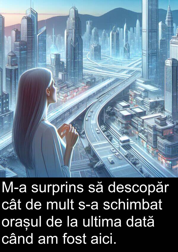 ultima: M-a surprins să descopăr cât de mult s-a schimbat orașul de la ultima dată când am fost aici.