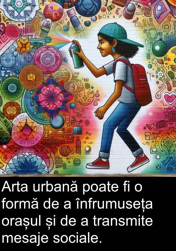 mesaje: Arta urbană poate fi o formă de a înfrumuseța orașul și de a transmite mesaje sociale.